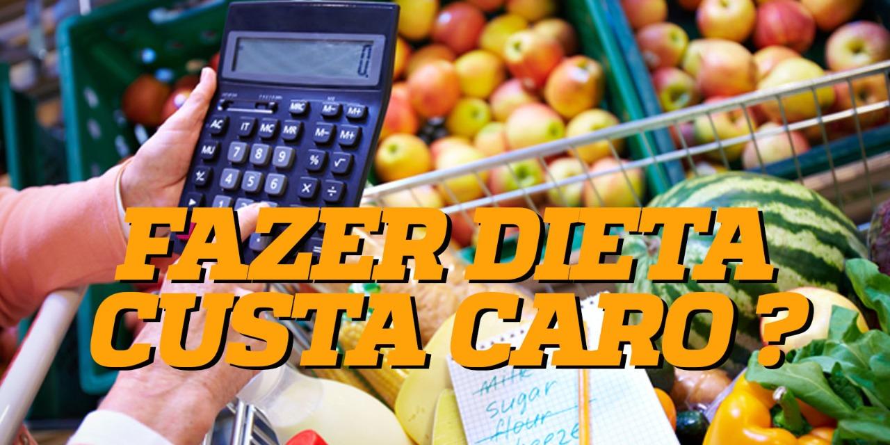 FAZER DIETA CUSTA CARO?